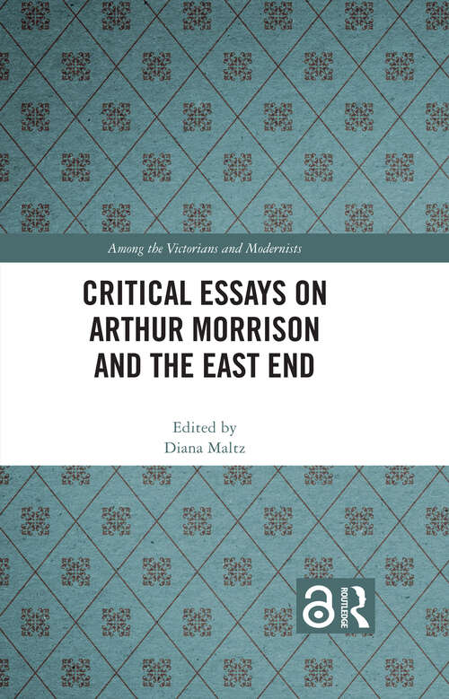 Book cover of Critical Essays on Arthur Morrison and the East End (Among the Victorians and Modernists)