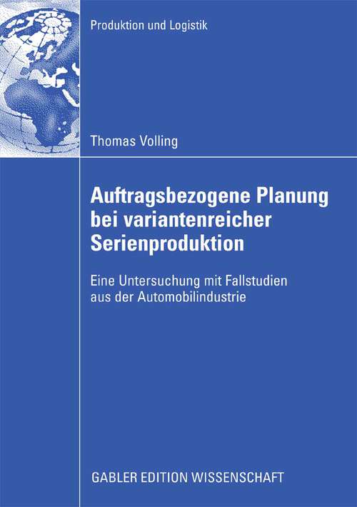 Book cover of Auftragsbezogene Planung bei variantenreicher Serienproduktion: Eine Untersuchung mit Fallstudien aus der Automobilindustrie (2009) (Produktion und Logistik)
