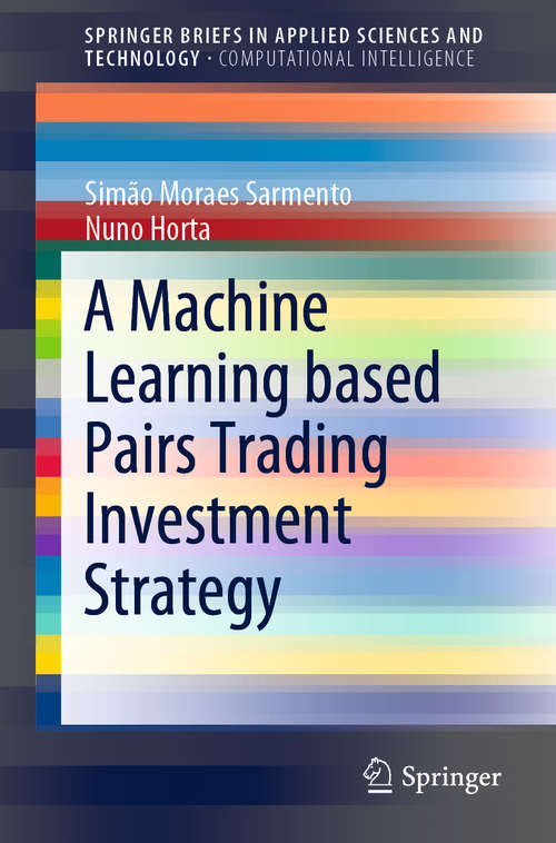 Book cover of A Machine Learning based Pairs Trading Investment Strategy (1st ed. 2021) (SpringerBriefs in Applied Sciences and Technology)