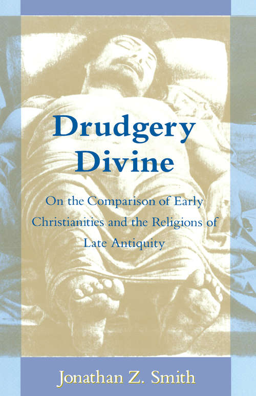 Book cover of Drudgery Divine: On the Comparison of Early Christianities and the Religions of Late Antiquity (Chicago Studies in the History of Judaism)