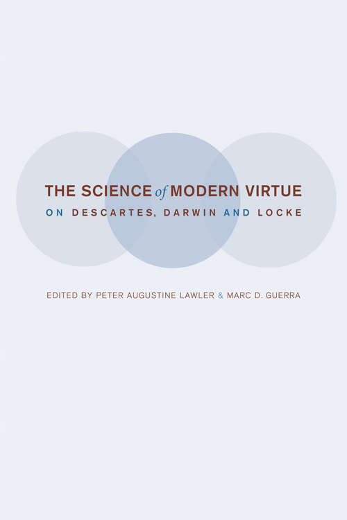Book cover of The Science of Modern Virtue: On Descartes, Darwin, and Locke