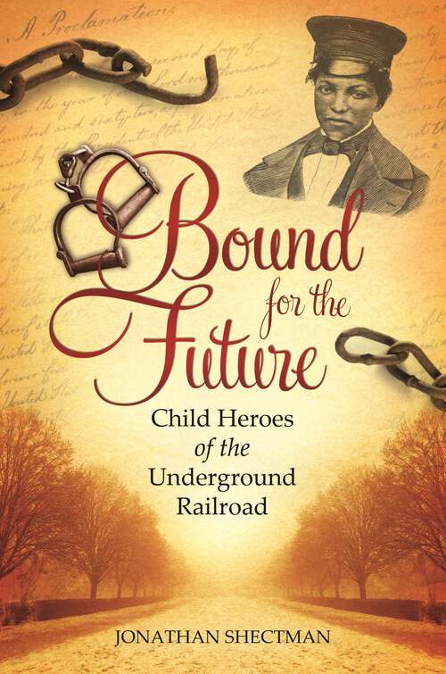 Book cover of Bound for the Future: Child Heroes of the Underground Railroad