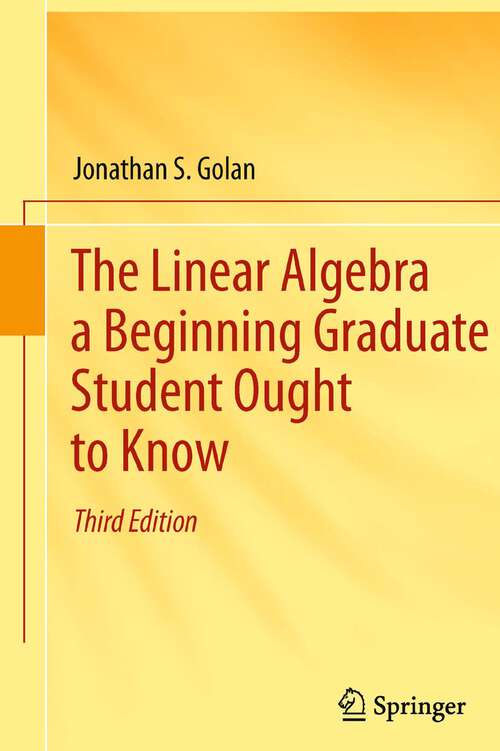Book cover of The Linear Algebra a Beginning Graduate Student Ought to Know (3rd ed. 2012)