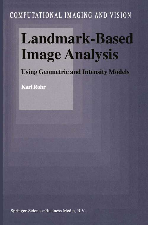 Book cover of Landmark-Based Image Analysis: Using Geometric and Intensity Models (2001) (Computational Imaging and Vision #21)