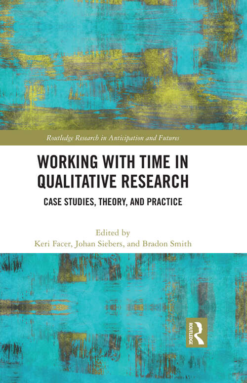 Book cover of Working with Time in Qualitative Research: Case Studies, Theory and Practice (Routledge Research in Anticipation and Futures)