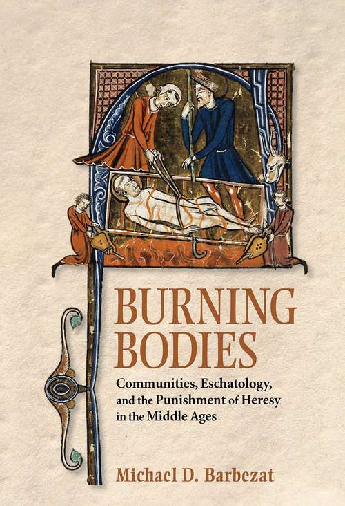 Book cover of Burning Bodies: Communities, Eschatology, and the Punishment of Heresy in the Middle Ages