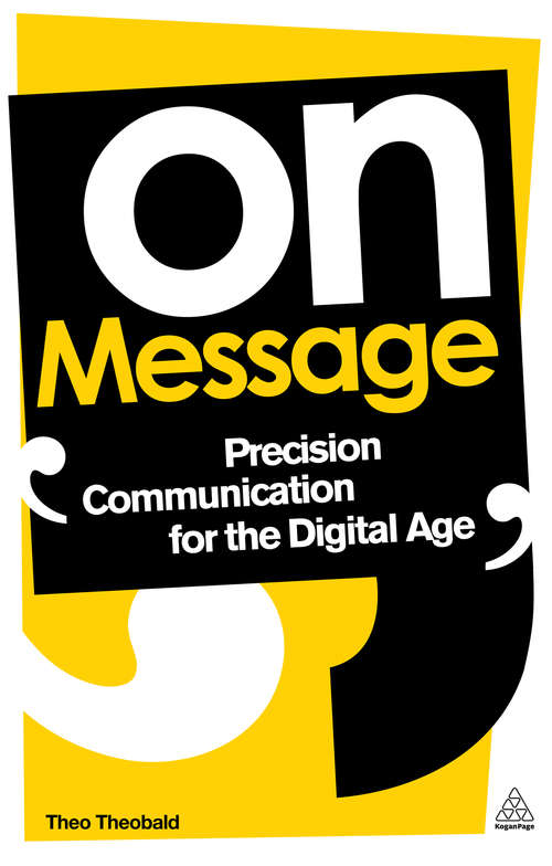 Book cover of On Message: Precision Communication for the Digital Age (Kogan Page Ser.)