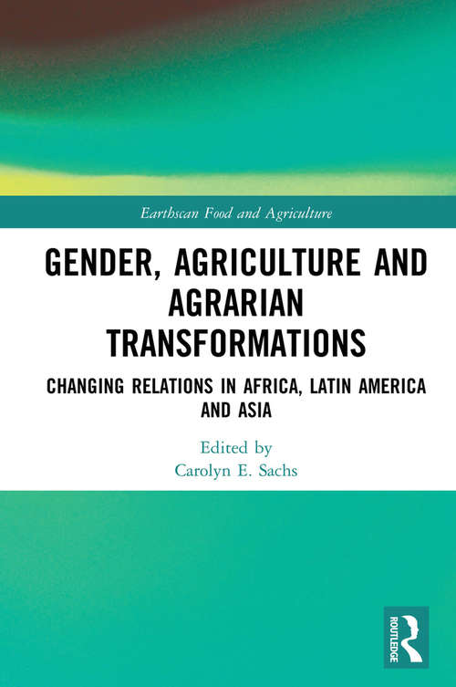 Book cover of Gender, Agriculture and Agrarian Transformations: Changing Relations in Africa, Latin America and Asia (Earthscan Food and Agriculture)