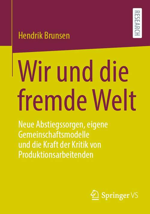 Book cover of Wir und die fremde Welt: Neue Abstiegssorgen, eigene Gemeinschaftsmodelle und die Kraft der Kritik von Produktionsarbeitenden (1. Aufl. 2022)