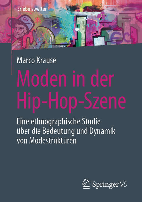 Book cover of Moden in der Hip-Hop-Szene: Eine ethnographische Studie über die Bedeutung und Dynamik von Modestrukturen (1. Aufl. 2020) (Erlebniswelten)