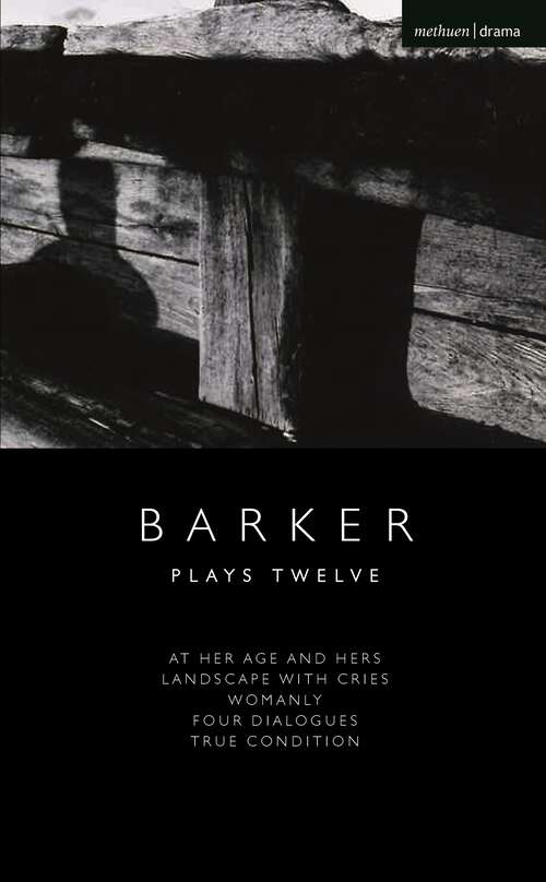Book cover of Howard Barker: At Her Age and Hers; Landscape with Cries; Womanly; Four Dialogues; True Condition (Modern Plays)
