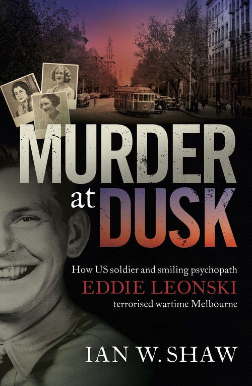 Book cover of Murder at Dusk: How US soldier and smiling psychopath Eddie Leonski terrorised wartime Melbourne