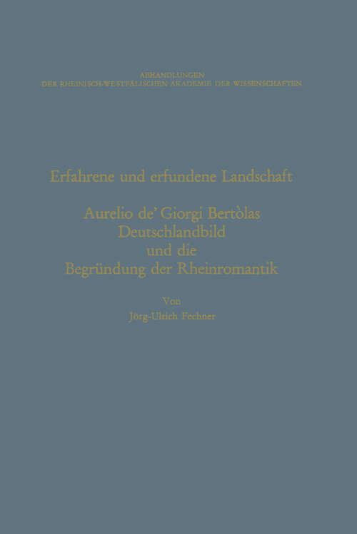 Book cover of Erfahrene und erfundene Landschaft: Aurelio de’ Giorgi Bertòlas Deutschlandbild und die Begründung der Rheinromantik (1974) (Abhandlungen der Rheinisch-Westfälischen Akademie der Wissenschaften #52)