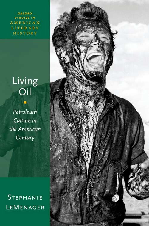 Book cover of Living Oil: Petroleum Culture in the American Century (Oxford Studies in American Literary History)