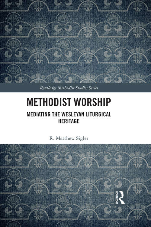 Book cover of Methodist Worship: Mediating the Wesleyan Liturgical Heritage (Routledge Methodist Studies Series)