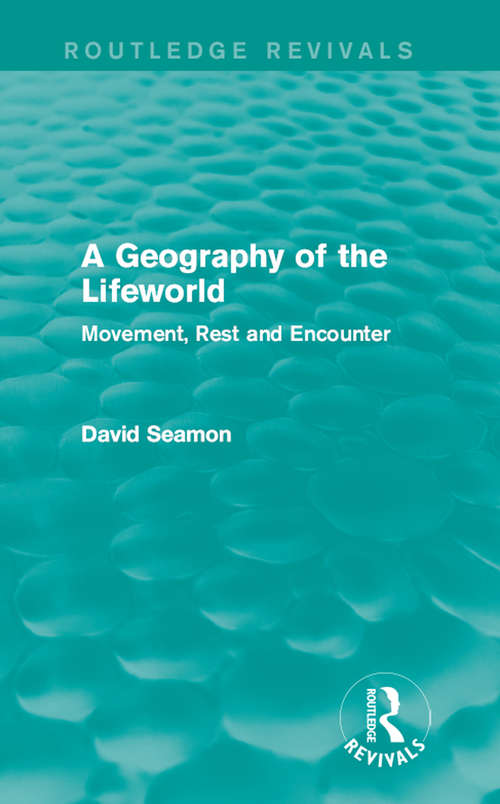 Book cover of A Geography of the Lifeworld: Movement, Rest and Encounter (Routledge Revivals)