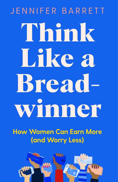 Book cover of Think Like a Breadwinner: How Women Can Earn More (and Worry Less)