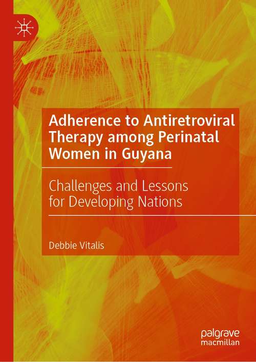 Book cover of Adherence to Antiretroviral Therapy among Perinatal Women in Guyana: Challenges and Lessons for Developing Nations (1st ed. 2021)