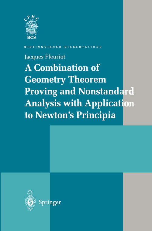 Book cover of A Combination of Geometry Theorem Proving and Nonstandard Analysis with Application to Newton’s Principia (2001) (Distinguished Dissertations)