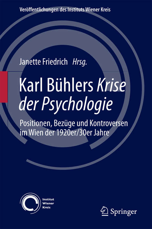 Book cover of Karl Bühlers Krise der Psychologie: Positionen, Bezüge und Kontroversen im Wien der 1920er/30er Jahre (1. Aufl. 2018) (Veröffentlichungen des Instituts Wiener Kreis #26)