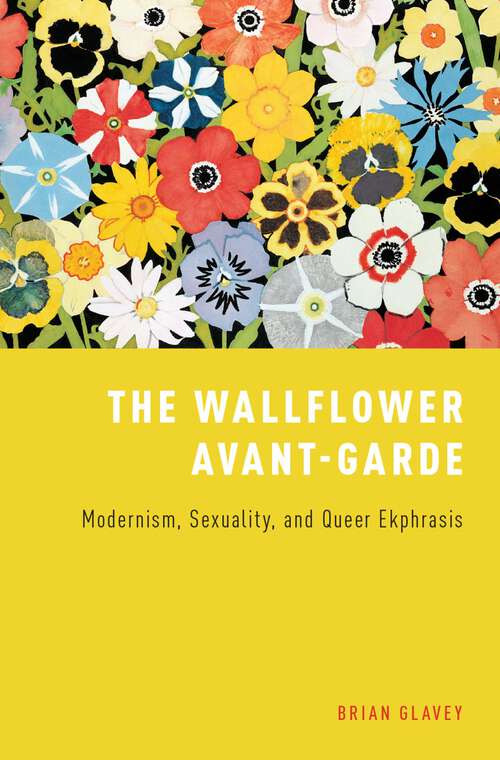 Book cover of The Wallflower Avant-Garde: Modernism, Sexuality, and Queer Ekphrasis