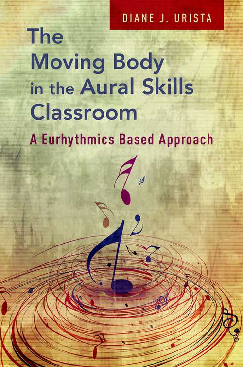 Book cover of The Moving Body in the Aural Skills Classroom: A Eurythmics Based Approach