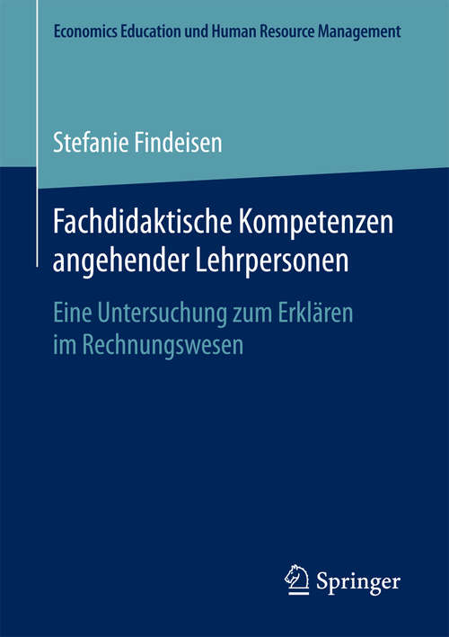 Book cover of Fachdidaktische Kompetenzen angehender Lehrpersonen: Eine Untersuchung zum Erklären im Rechnungswesen (Economics Education und Human Resource Management)
