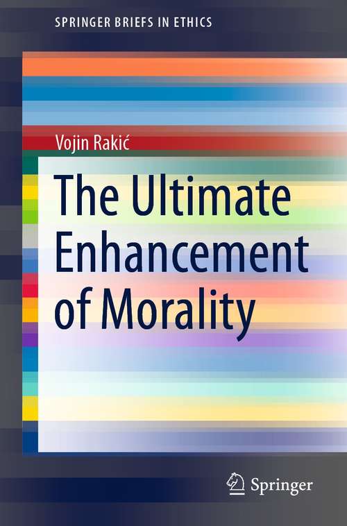 Book cover of The Ultimate Enhancement of Morality (1st ed. 2021) (SpringerBriefs in Ethics)