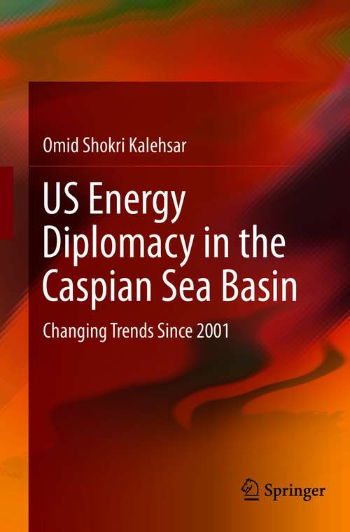 Book cover of US Energy Diplomacy in the Caspian Sea Basin: Changing Trends Since 2001 (1st ed. 2021)