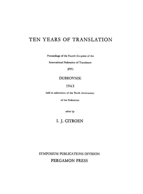 Book cover of Ten Years of Translation: Proceedings of the Fourth Congress of the International Federation of Translators (FIT), Dubrovnik, 1963, Held in Celebration of the Tenth Anniversary of the Federation