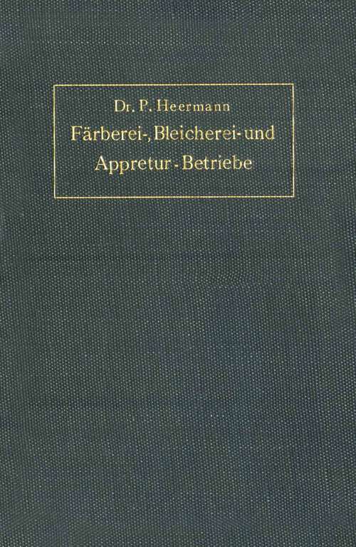 Book cover of Anlage, Ausbau und Einrichtungen von Färberei-, Bleicherei- und Appretur-Betrieben (1911)