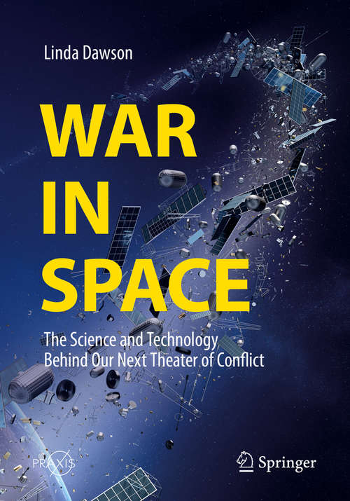 Book cover of War in Space: The Science and Technology Behind Our Next Theater of Conflict (1st ed. 2018) (Springer Praxis Books)