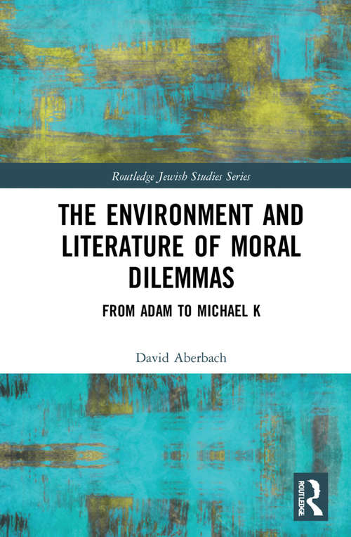 Book cover of The Environment and Literature of Moral Dilemmas: From Adam to Michael K (Routledge Jewish Studies Series)