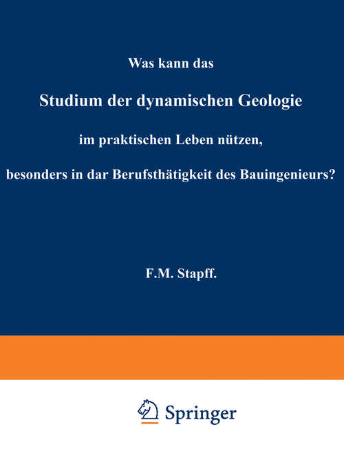 Book cover of Was kann das Studium der dynamischen Geologie im praktischen Leben nützen, besonders in der Berufsthätigkeit des Bauingenieurs? (1893)