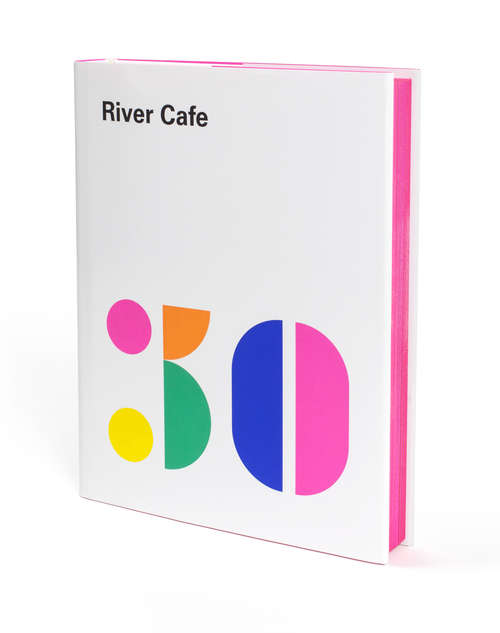 Book cover of River Cafe 30: Simple Italian recipes from an iconic restaurant