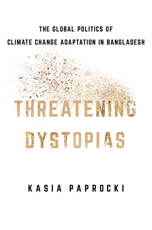 Book cover of Threatening Dystopias: The Global Politics of Climate Change Adaptation in Bangladesh (Cornell Series on Land: New Perspectives on Territory, Development, and Environment)