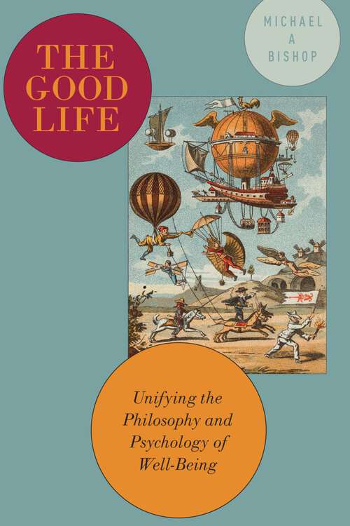 Book cover of The Good Life: Unifying the Philosophy and Psychology of Well-Being