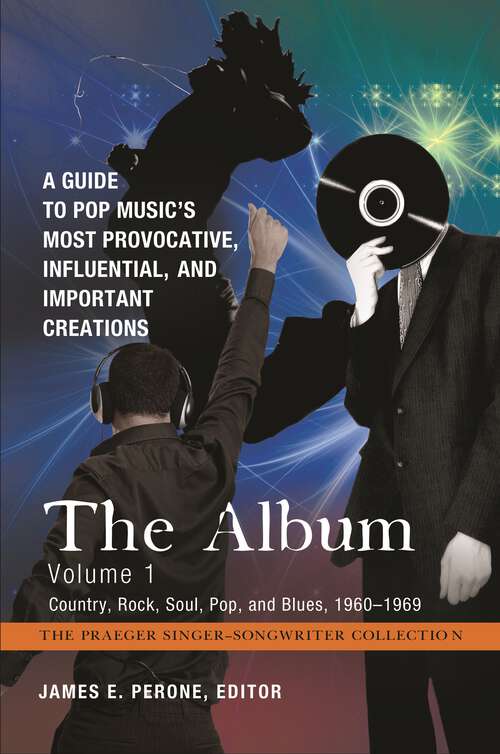 Book cover of The Album [4 volumes]: A Guide to Pop Music's Most Provocative, Influential, and Important Creations [4 volumes] (The Praeger Singer-Songwriter Collection)