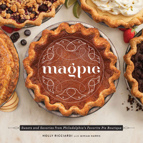 Book cover of Magpie: Sweets and Savories from Philadelphia's Favorite Pie Boutique