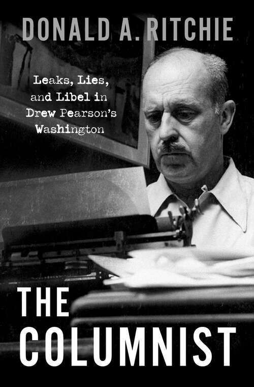 Book cover of The Columnist: Leaks, Lies, and Libel in Drew Pearson's Washington