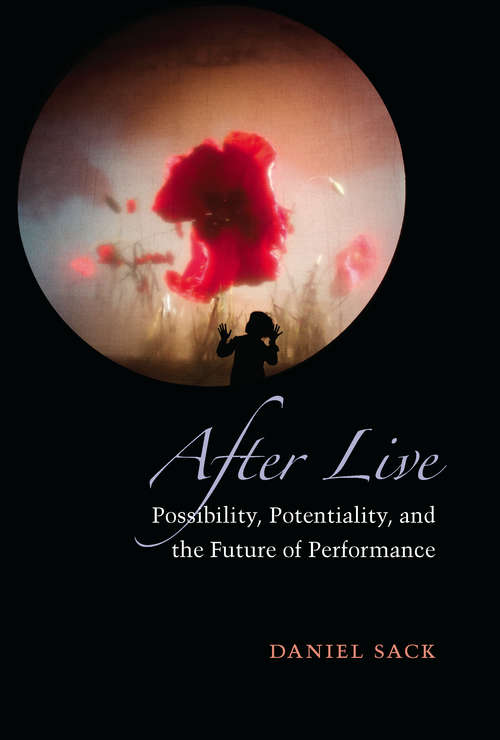Book cover of After Live: Possibility, Potentiality, and the Future of Performance (Theater: Theory/Text/Performance)