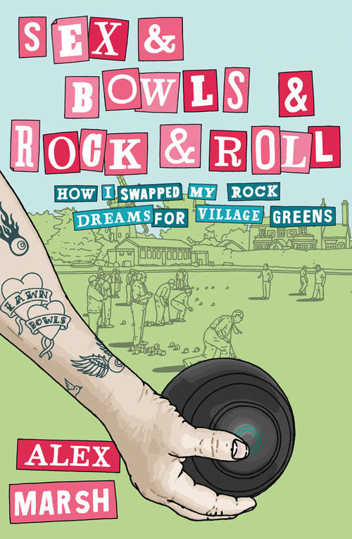 Book cover of Sex & Bowls & Rock and Roll: How I Swapped My Rock Dreams For Village Greens (ePub edition)