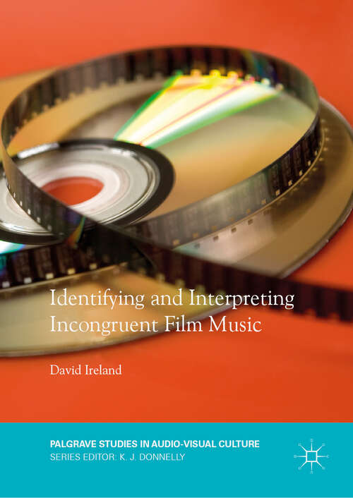 Book cover of Identifying and Interpreting Incongruent Film Music (1st ed. 2018) (Palgrave Studies in Audio-Visual Culture)
