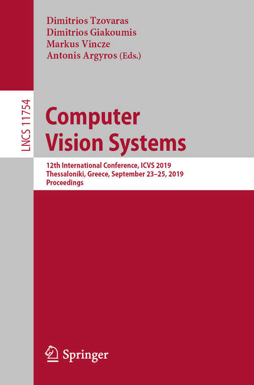 Book cover of Computer Vision Systems: 12th International Conference, ICVS 2019, Thessaloniki, Greece, September 23–25, 2019, Proceedings (1st ed. 2019) (Lecture Notes in Computer Science #11754)