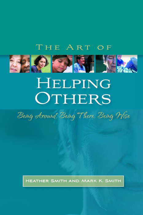 Book cover of The Art of Helping Others: Being Around, Being There, Being Wise (PDF)