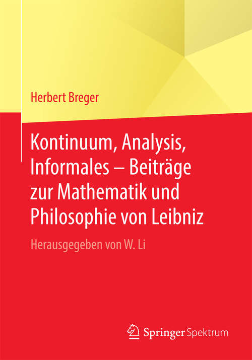 Book cover of Kontinuum, Analysis, Informales – Beiträge zur Mathematik und Philosophie von Leibniz: Herausgegeben von W. Li (1. Aufl. 2016)