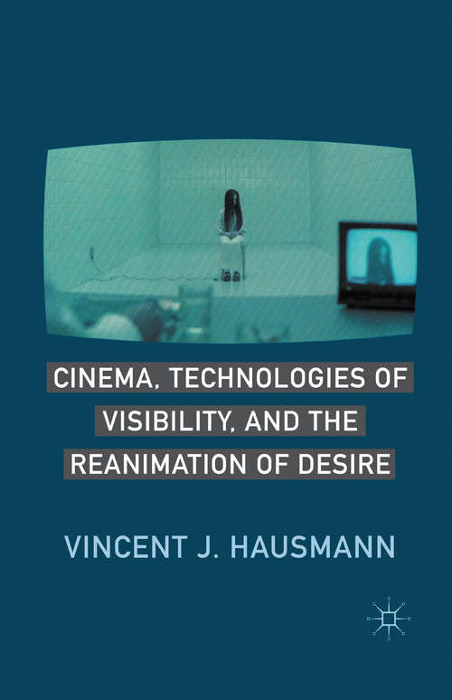 Book cover of Cinema, Technologies of Visibility, and the Reanimation of Desire (2011)