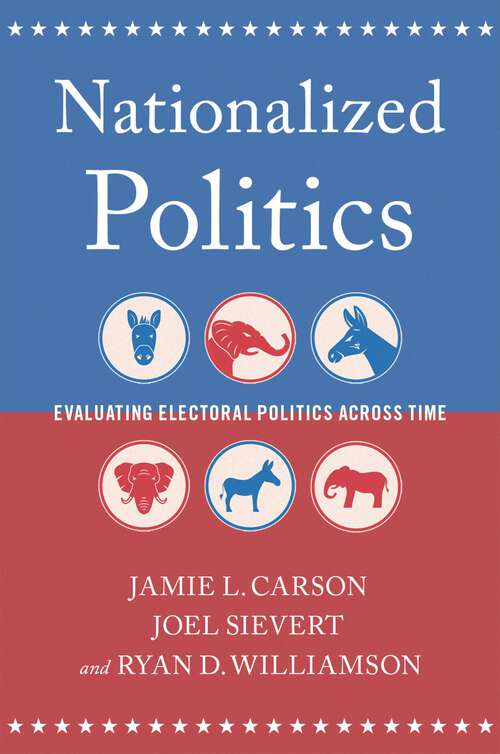Book cover of Nationalized Politics: Evaluating Electoral Politics Across Time