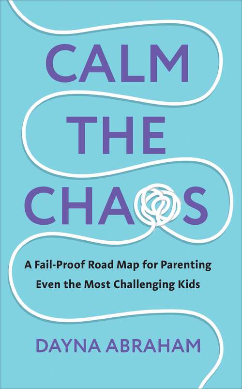 Book cover of Calm the Chaos: A Fail-Proof Road Map for Parenting Even the Most Challenging Kids