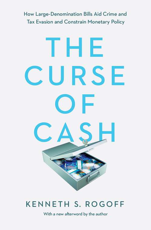 Book cover of The Curse of Cash: How Large-Denomination Bills Aid Crime and Tax Evasion and Constrain Monetary Policy